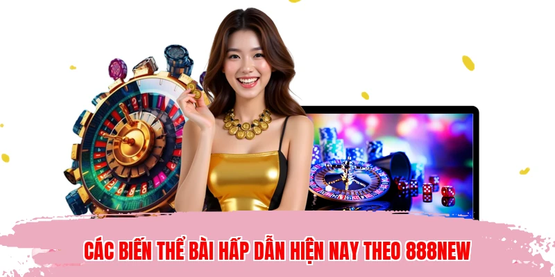 Các biến thể bài hấp dẫn hiện nay theo 888NEW
