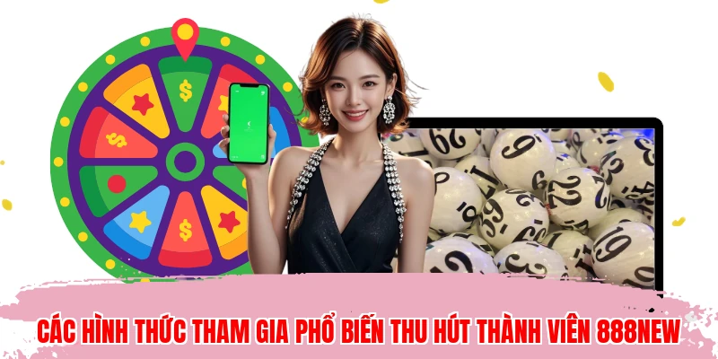 Các hình thức tham gia phổ biến thu hút thành viên 888NEW