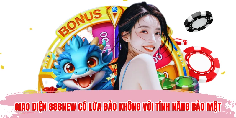 Giao diện 888NEW có lừa đảo không với tính năng bảo mật