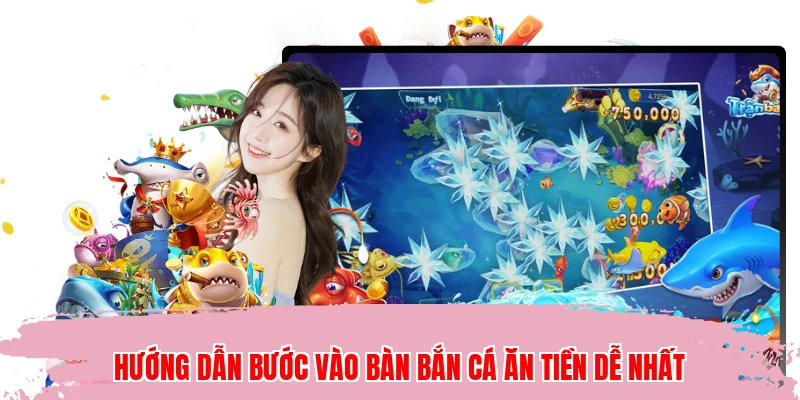 Hướng dẫn bước vào bàn bắn cá ăn tiền dễ nhất