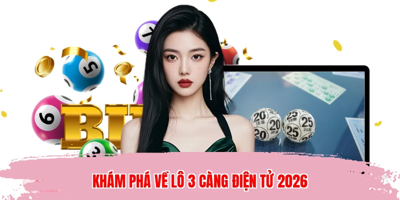 Khám phá về lô 3 càng điện tử 2026
