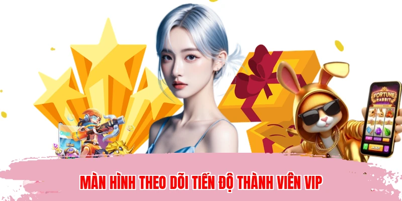 Màn hình theo dõi tiến độ thành viên VIP