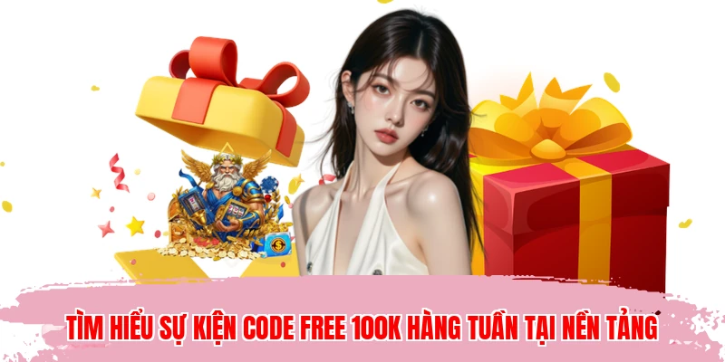 Tìm hiểu sự kiện code free 100K hàng tuần tại nền tảng